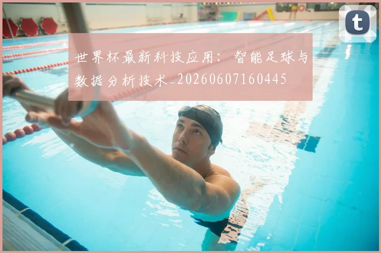 世界杯最新科技应用：智能足球与数据分析技术_20260607160445