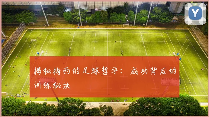 揭秘梅西的足球哲学:成功背后的训练秘诀