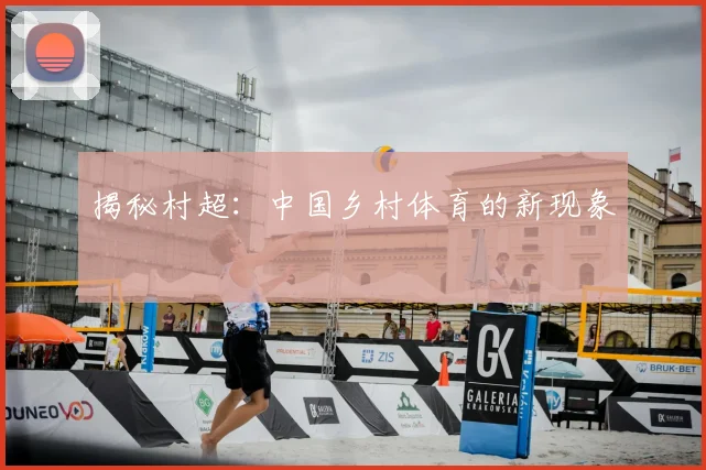 揭秘村超：中国乡村体育的新现象