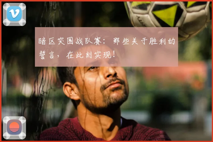 暗区突围战队赛：那些关于胜利的誓言，在此刻实现！