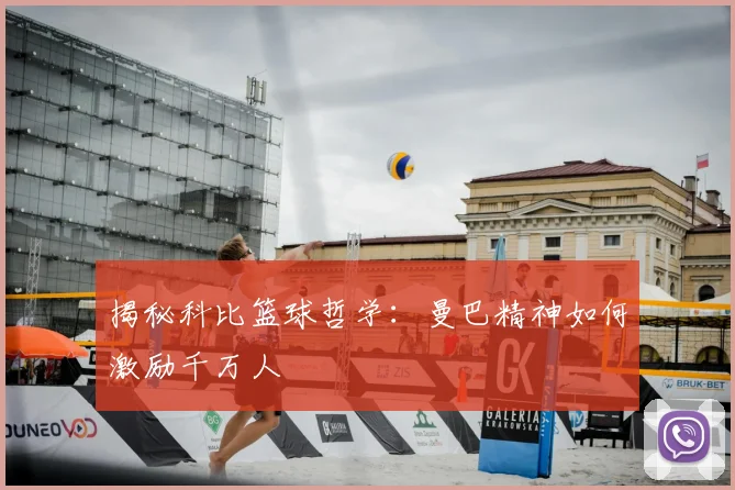 揭秘科比篮球哲学：曼巴精神如何激励千万人